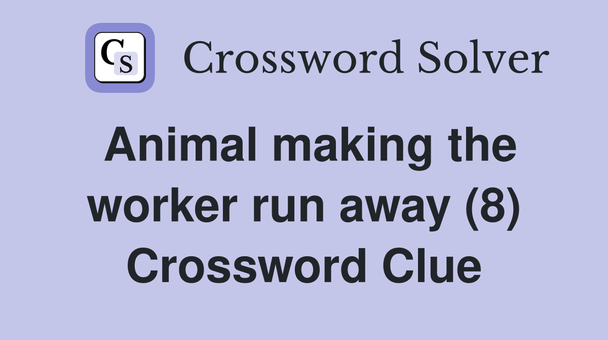 Animal making the worker run away (8) Crossword Clue Answers